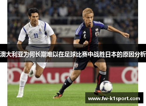 澳大利亚为何长期难以在足球比赛中战胜日本的原因分析
