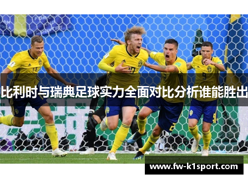 比利时与瑞典足球实力全面对比分析谁能胜出