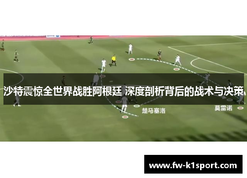 沙特震惊全世界战胜阿根廷 深度剖析背后的战术与决策