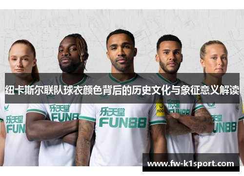 纽卡斯尔联队球衣颜色背后的历史文化与象征意义解读
