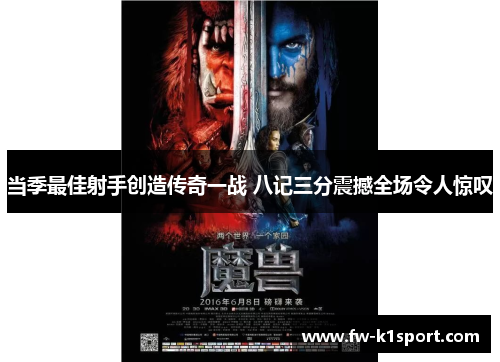 当季最佳射手创造传奇一战 八记三分震撼全场令人惊叹