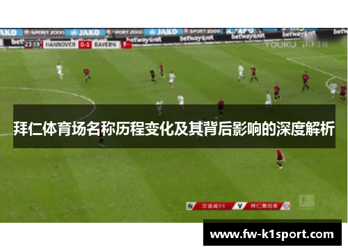 拜仁体育场名称历程变化及其背后影响的深度解析
