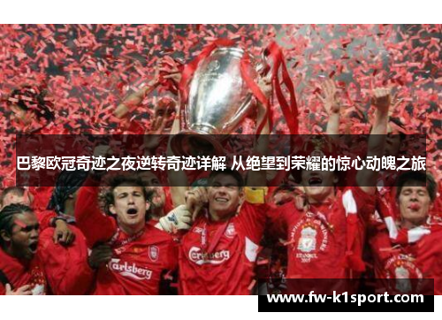 巴黎欧冠奇迹之夜逆转奇迹详解 从绝望到荣耀的惊心动魄之旅 巴黎欧冠奇迹之夜逆转奇迹详解 从绝望到荣耀的惊心动魄之旅