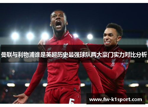 曼联与利物浦谁是英超历史最强球队两大豪门实力对比分析