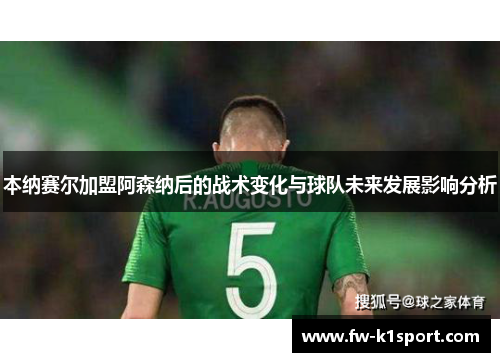 本纳赛尔加盟阿森纳后的战术变化与球队未来发展影响分析