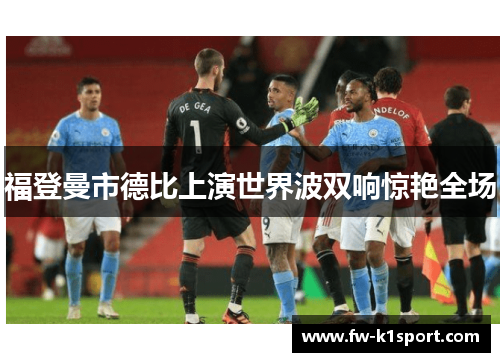 福登曼市德比上演世界波双响惊艳全场 福登曼市德比上演世界波双响惊艳全场